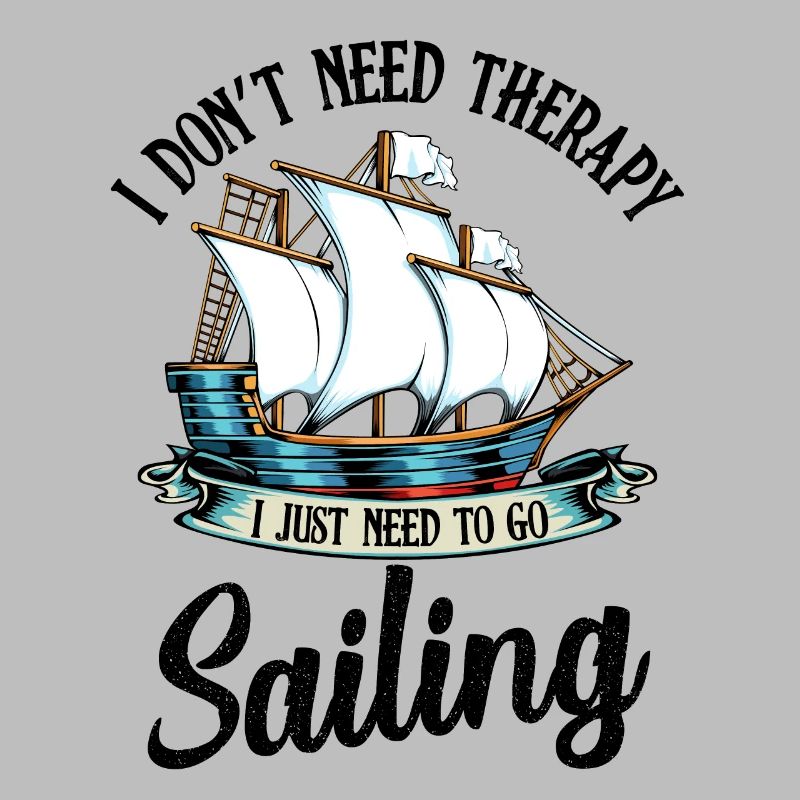 I Don‘t Need Therapy I Just Need To Go Sailing
