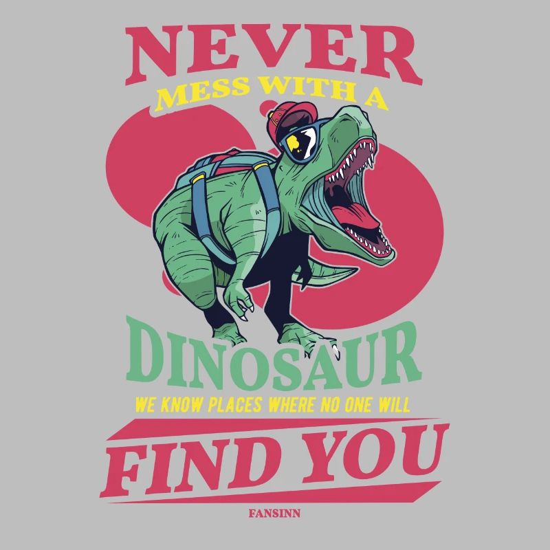 Never Mess With A Dinosaur We Know Places Where No