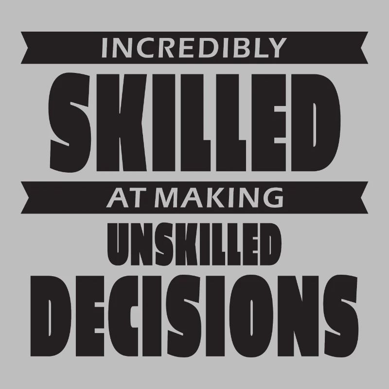 Incredibly skilled at making unskilled decisions