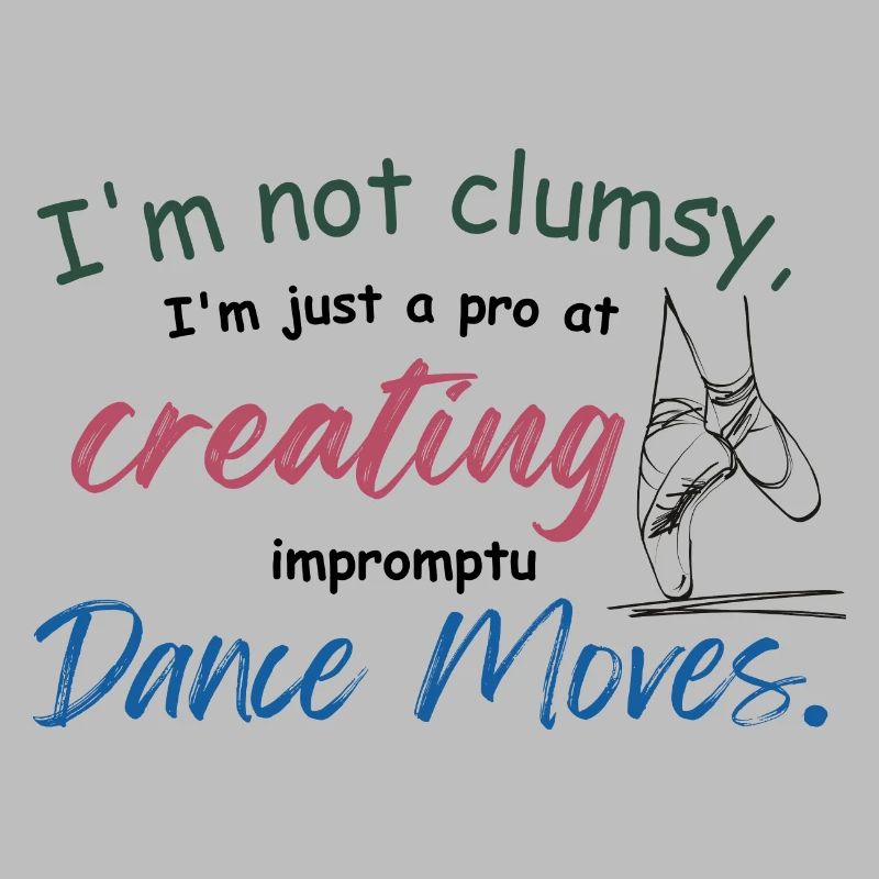 I'm not clumsy, I'm just creating impromptu dance