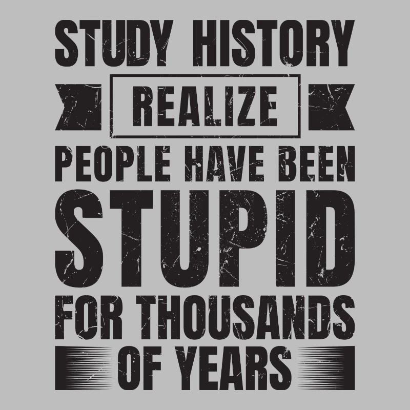 Si vous étudiez l’histoire, vous verrez que