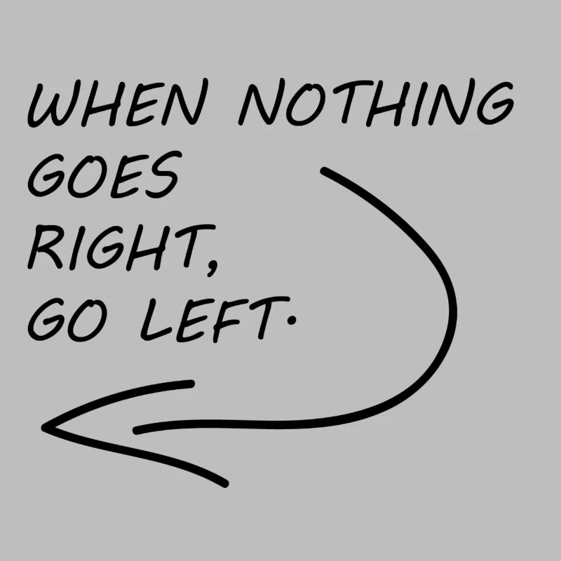 when nothing goes right, go left