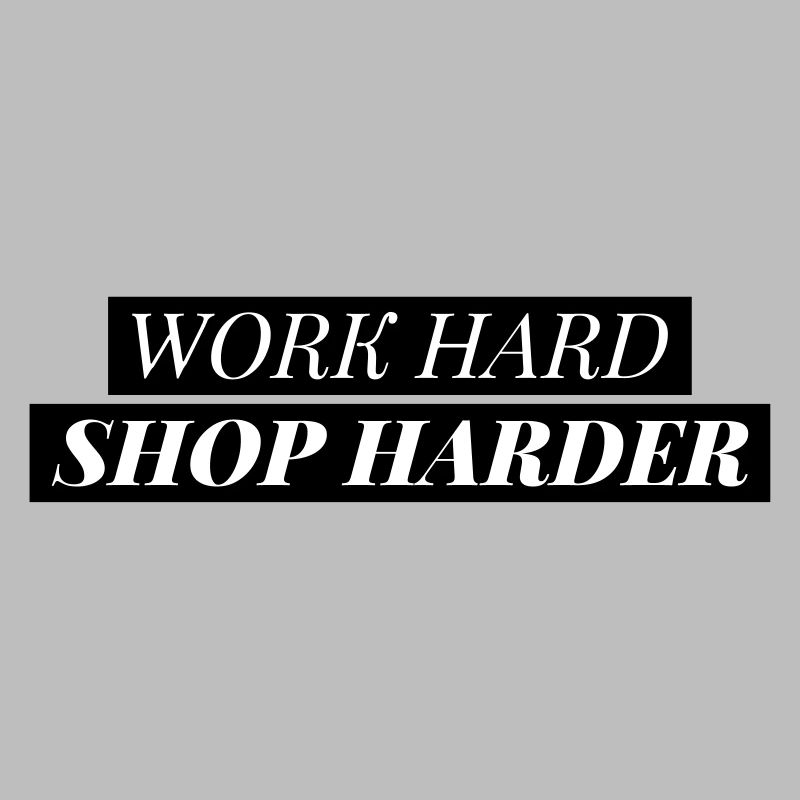 Work hard shop harder