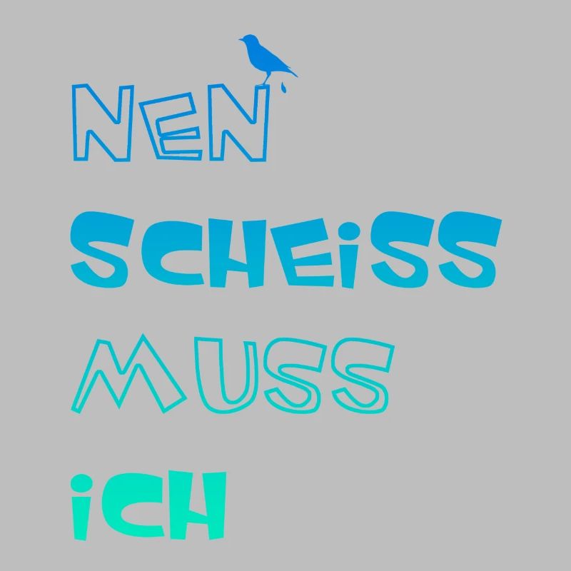 Nen Scheiss muss ich, lustiger Spruch
