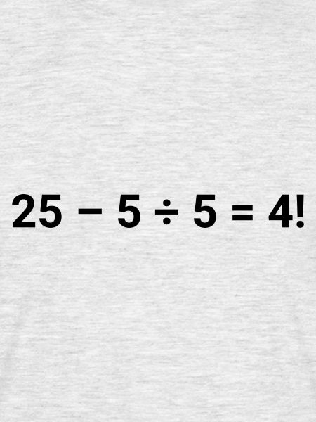 25 – 5 ÷ 5 = 4!