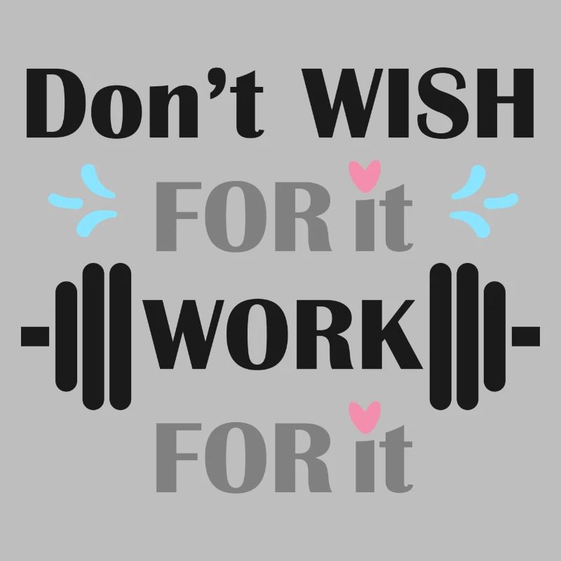 dont wish for it work for it