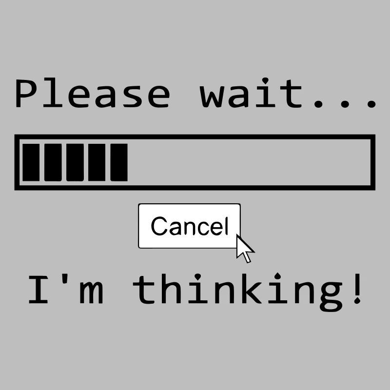please wait i'm thinking Lustiger Spruch