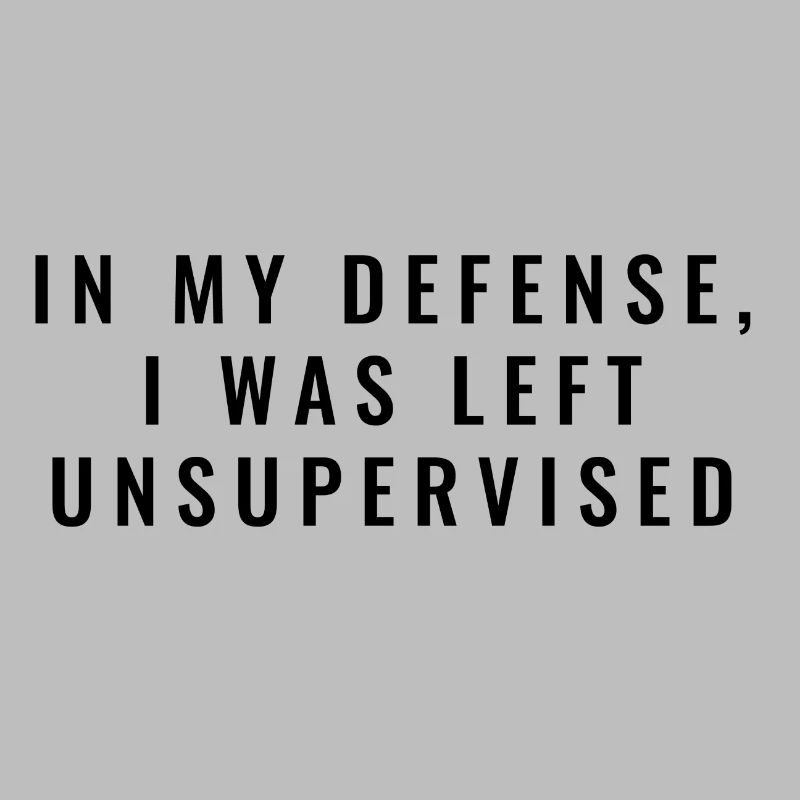 In my defence, I was left unsupervised!