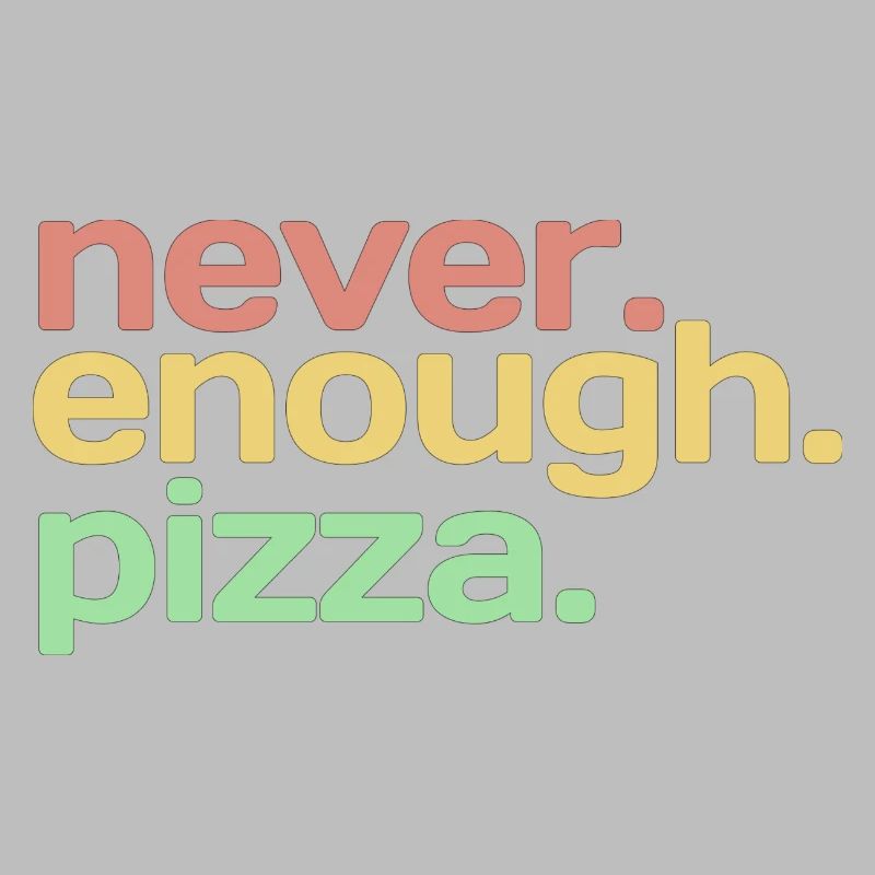 Never Enough Pizza - Pizza Lovers - ApriNoeScor