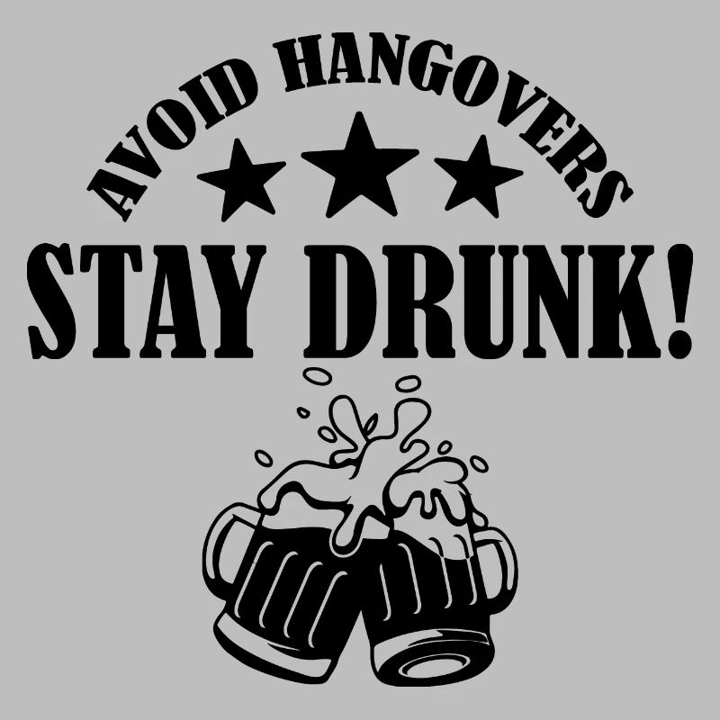 Avoid Hangovers Stay Drunk. Funny Drinking Quote