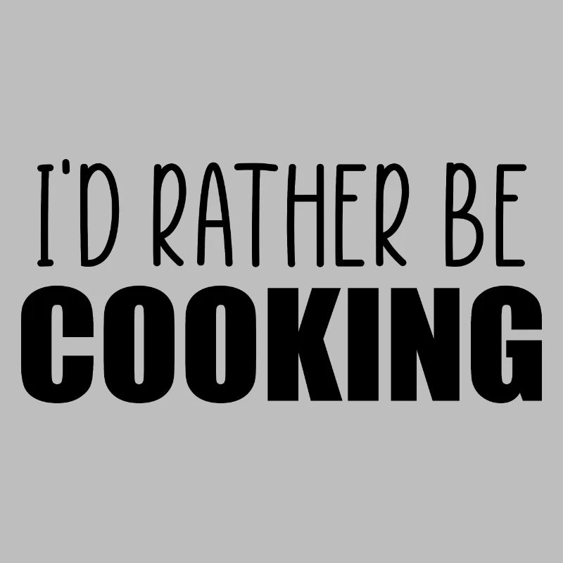 I'd rather be cooking