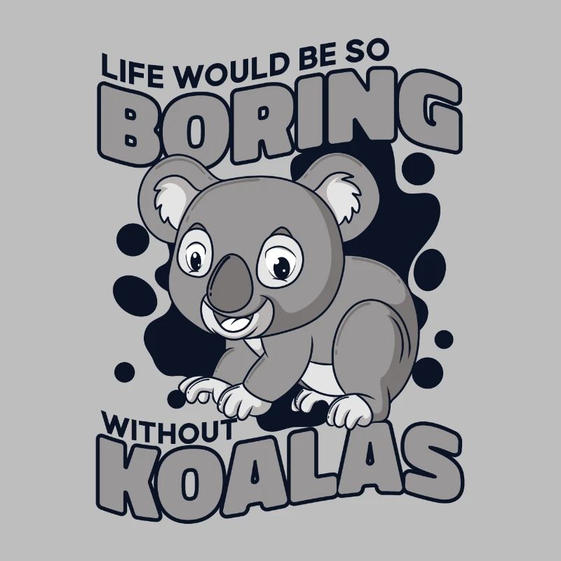 Life Would Be Boring Without Koalabear Eucalyptus