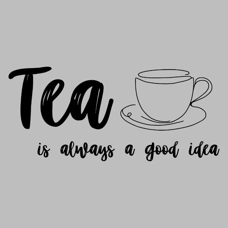 Tea is Always a Good Idea - Tea Lover Design