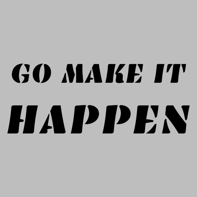 GO MAKE IT HAPPEN
