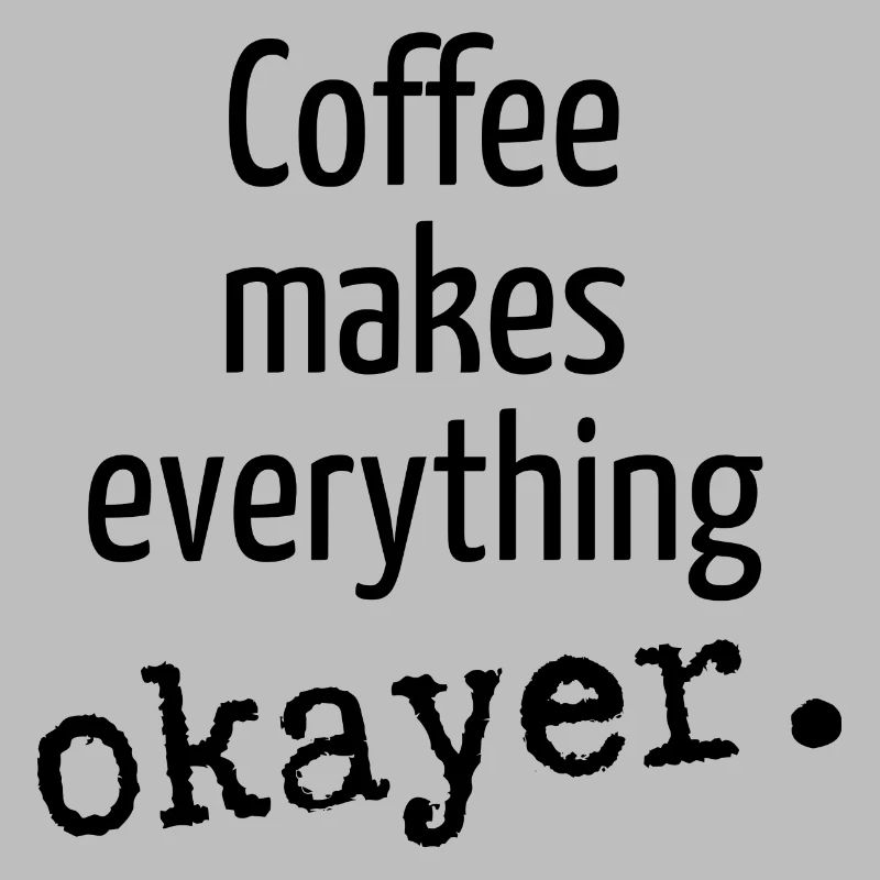 Coffee makes everything okayer Kaffee Kaffeetasse