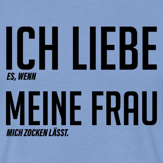 Ich liebe [es wenn] Meine Frau [mich zocken lässt]