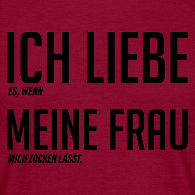Ich liebe [es wenn] Meine Frau [mich zocken lässt]