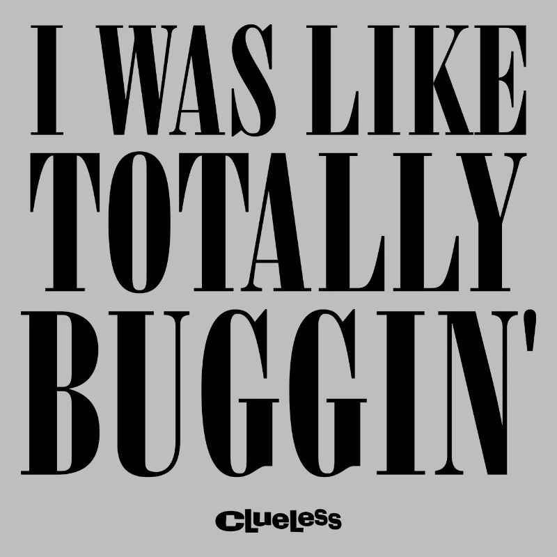 Clueless Spruch I Was Like Totally Buggin