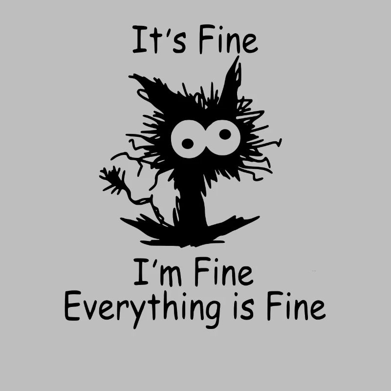 Katze Spruch It´s Fine I´m Fine Everything Is Fine