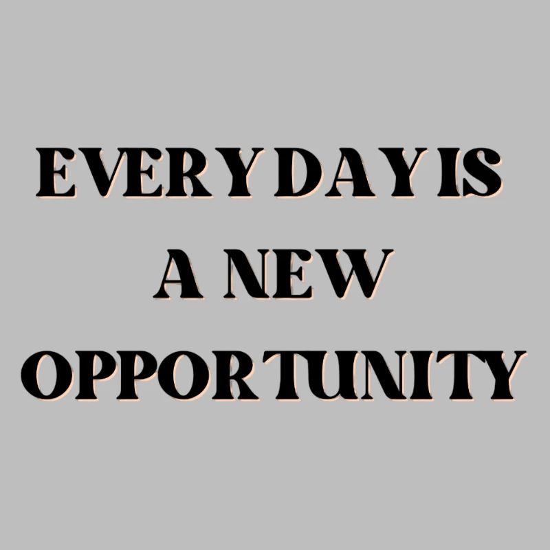 Every day is a new opportunity