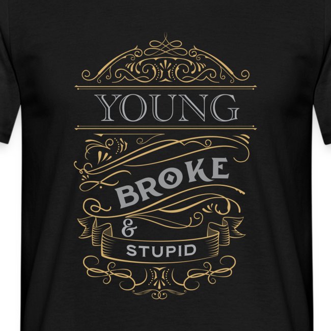 Young broke and stupid