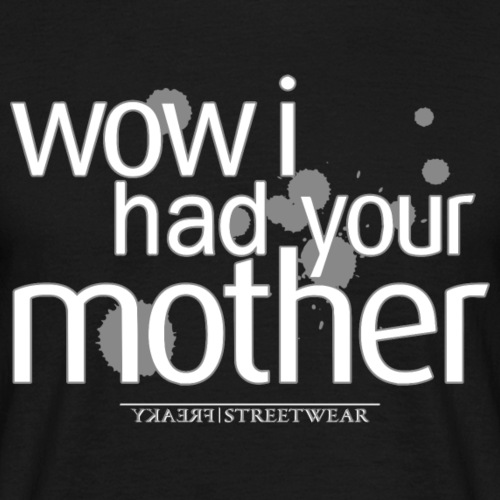 wow i had your mother - Männer T-Shirt