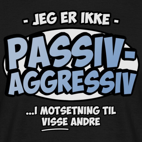 Jeg er ikke passiv aggressiv ... i motsetning til - T-skjorte for menn