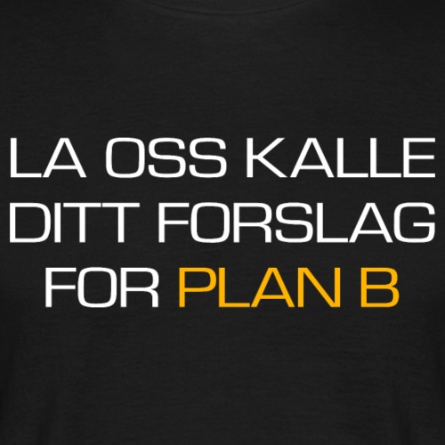 La oss kalle ditt forslag for plan B - T-skjorte for menn