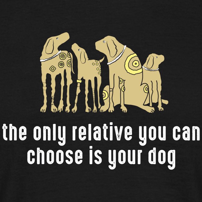 the only relative you can choose is your dog Hunde