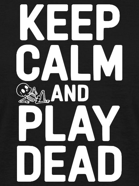 Keep Calm And Play Dead