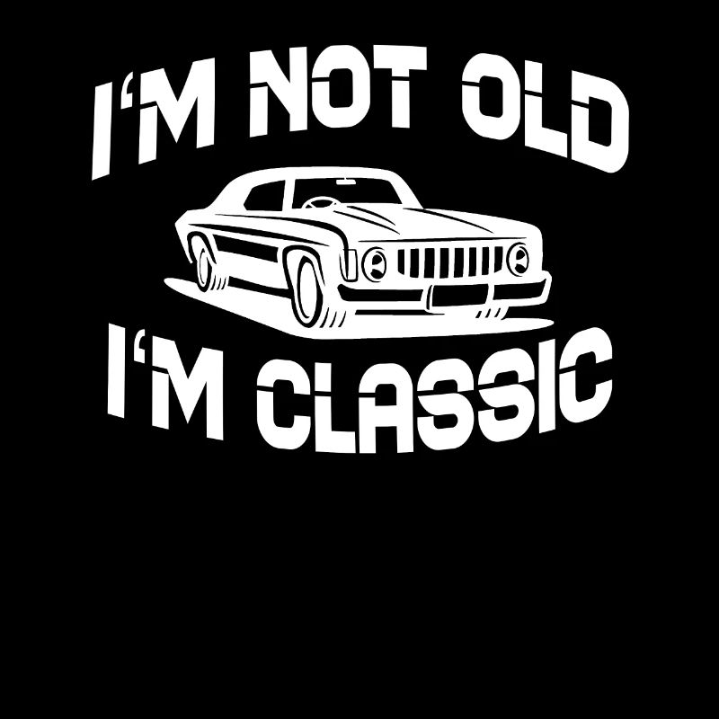 I ́m not old, I ́m classic auto design for men
