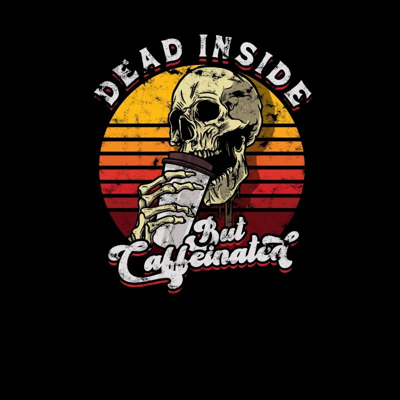 Dead inside but caffeinated - caffeine