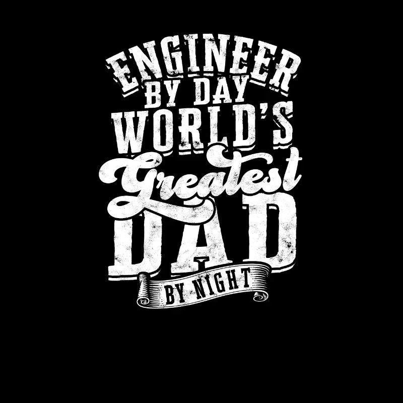 Engineer by Day World's Greatest Dad by Night -