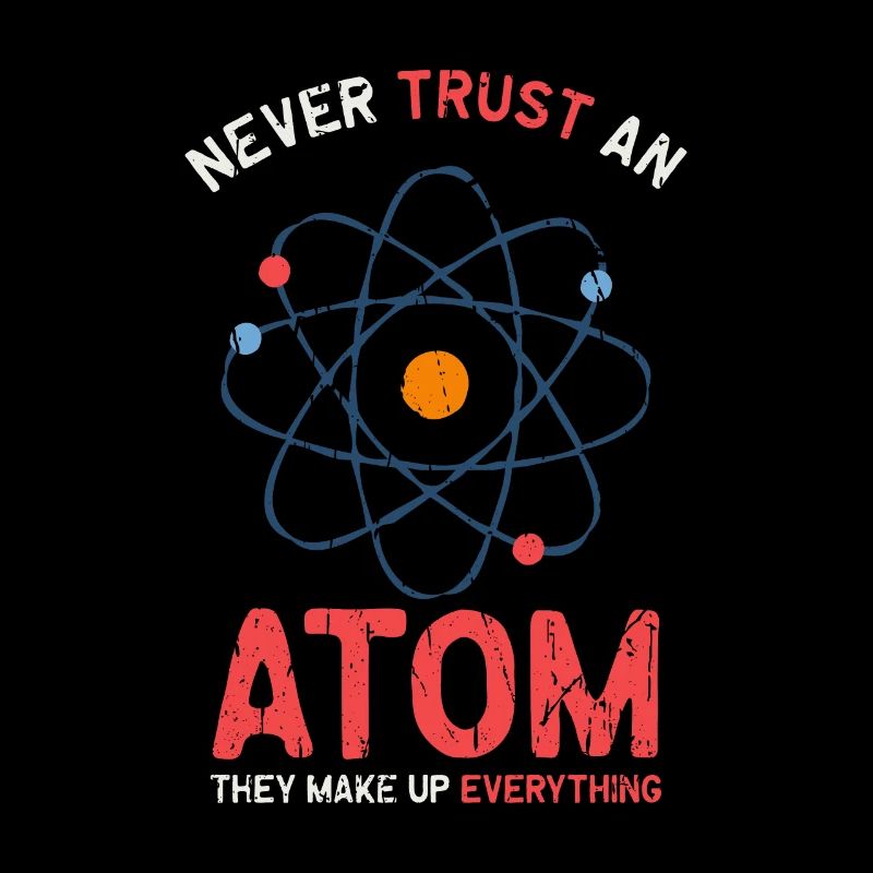 Never trust an atom they make up everything -