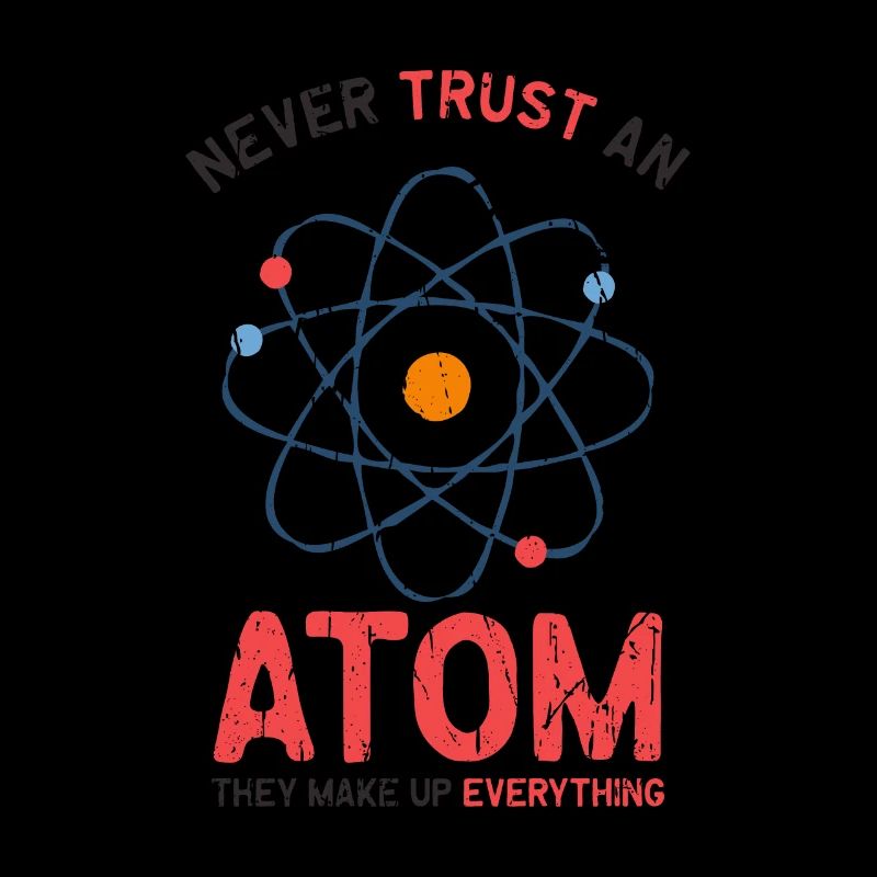 Never trust an atom they make up everything -