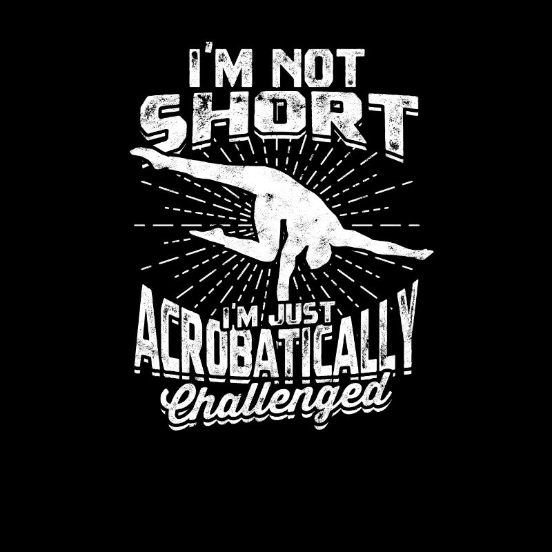 I'm not short, I'm acrobatically challenged -