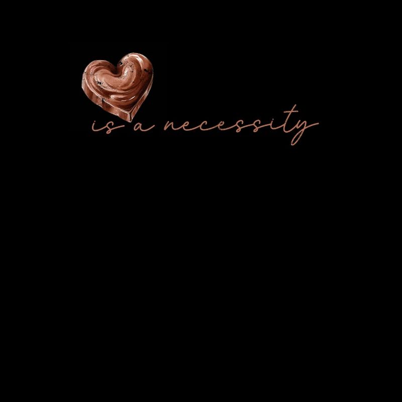 Chocolate is a necessity - Chocolate