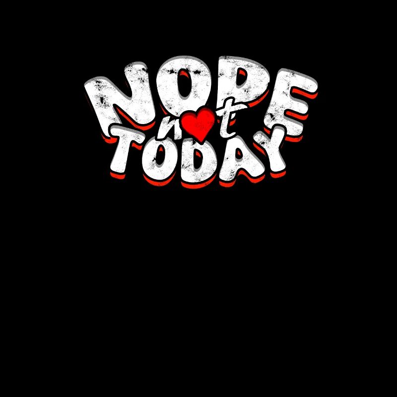 NOPE NOT TODAY - Refus