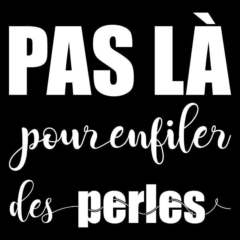 Pas là pour enfiler des perles - BLANC