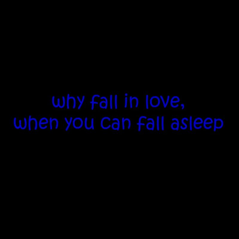 why fall in love when you can fall asleep funny