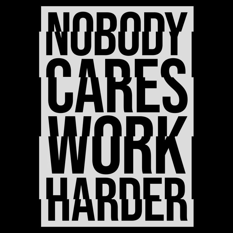 nobody cares work harder
