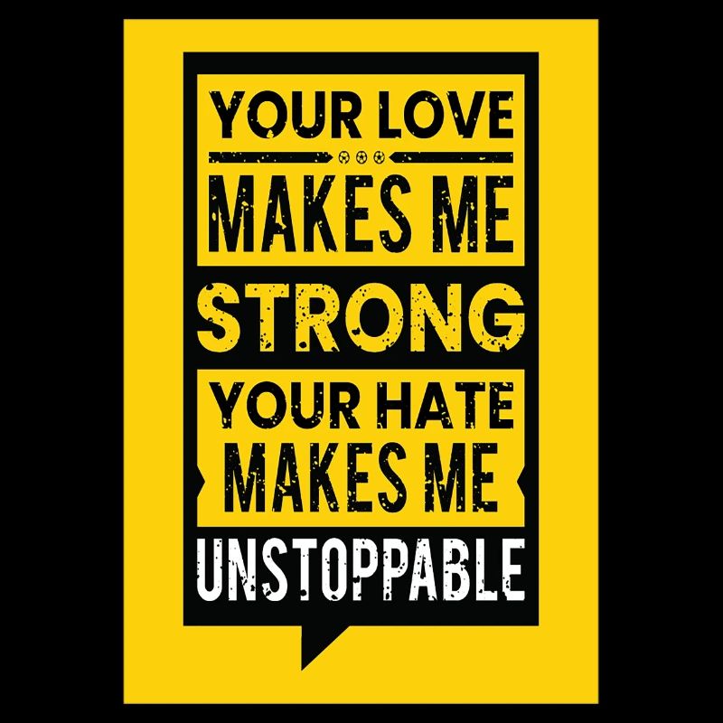 Your love makes me strong your hate makes me...