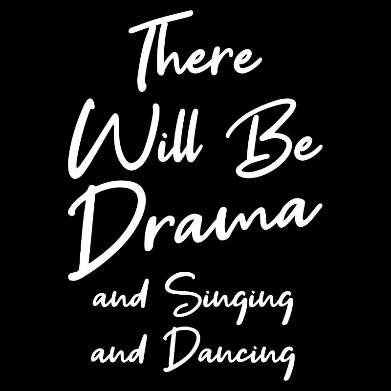 There Will Be Drama, And Singing, And Dancing