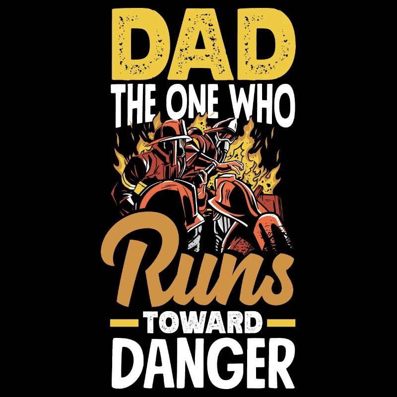 Dad The One Who Runs Toward Danger Firefighters