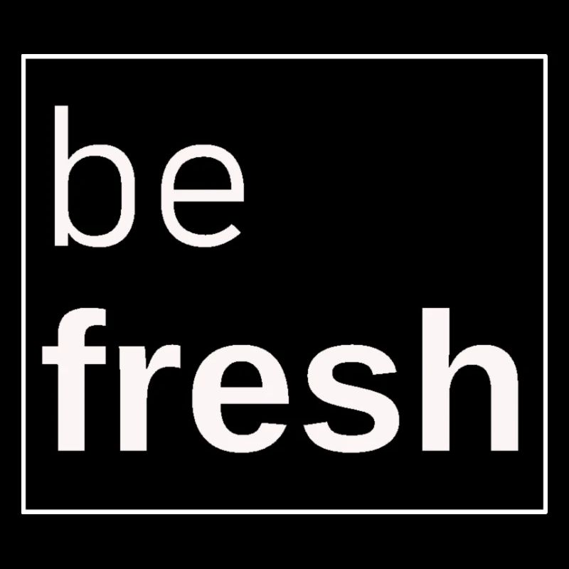 be fresh!