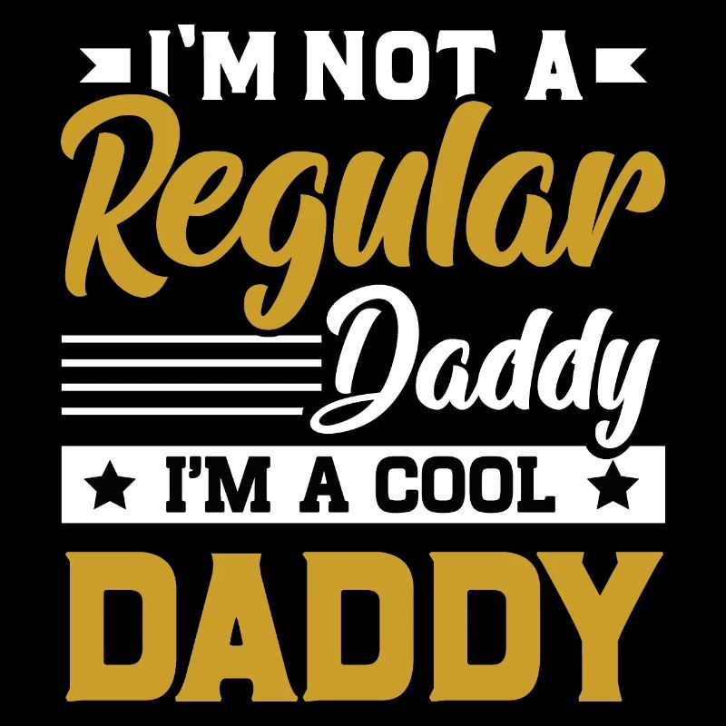 I'm not a regular daddy I'm a cool daddy