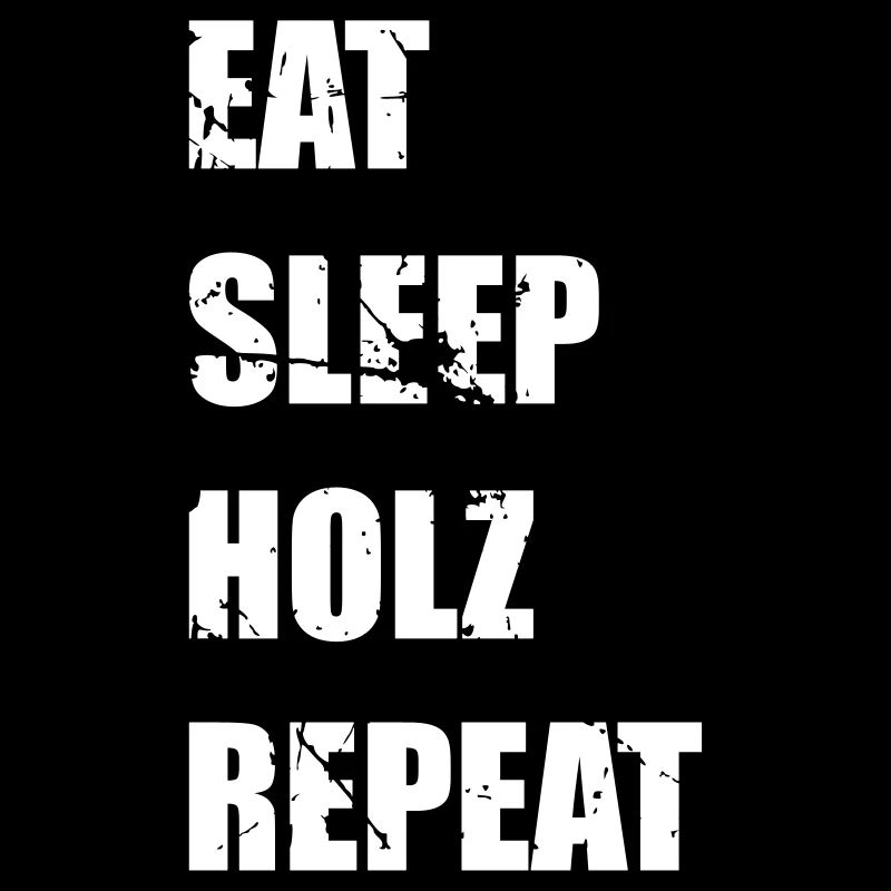 Eat, sleep, Holz, repeat