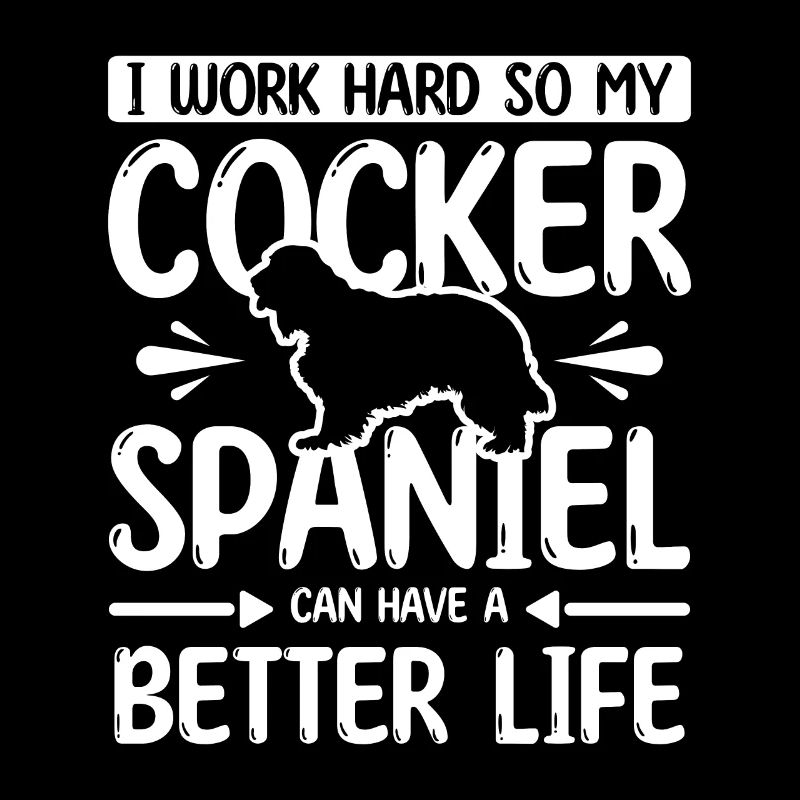 work hard my cocker spaniel can have better life