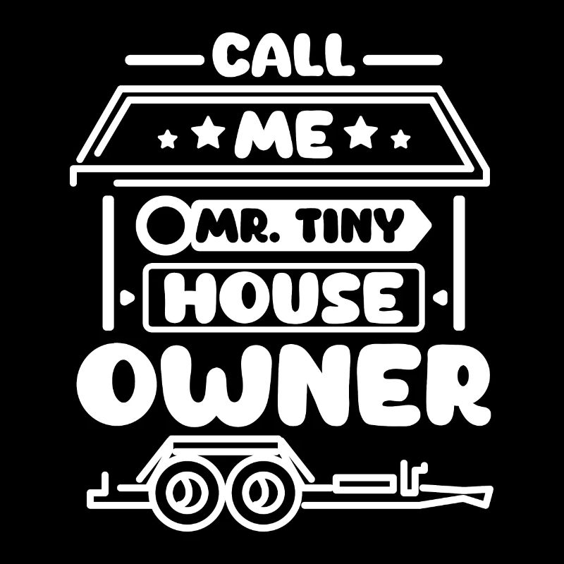 Call me mr. Tiny House Owner