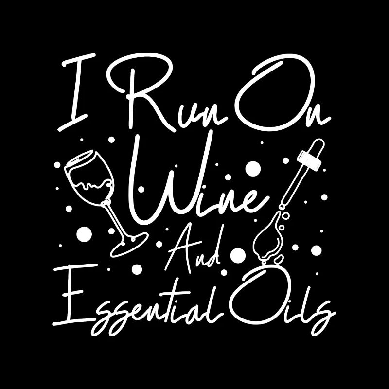 I run on wine and Essential oils